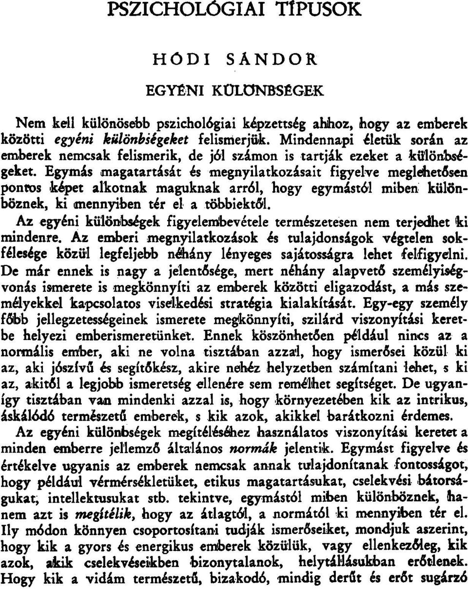 Egymás magatartását és megnyilatkozásait figyelve meglehetősen pontos képet alkotnak maguknak arról, hogy egymástól miben különböznek, ki mennyiben tér el a többiektől.