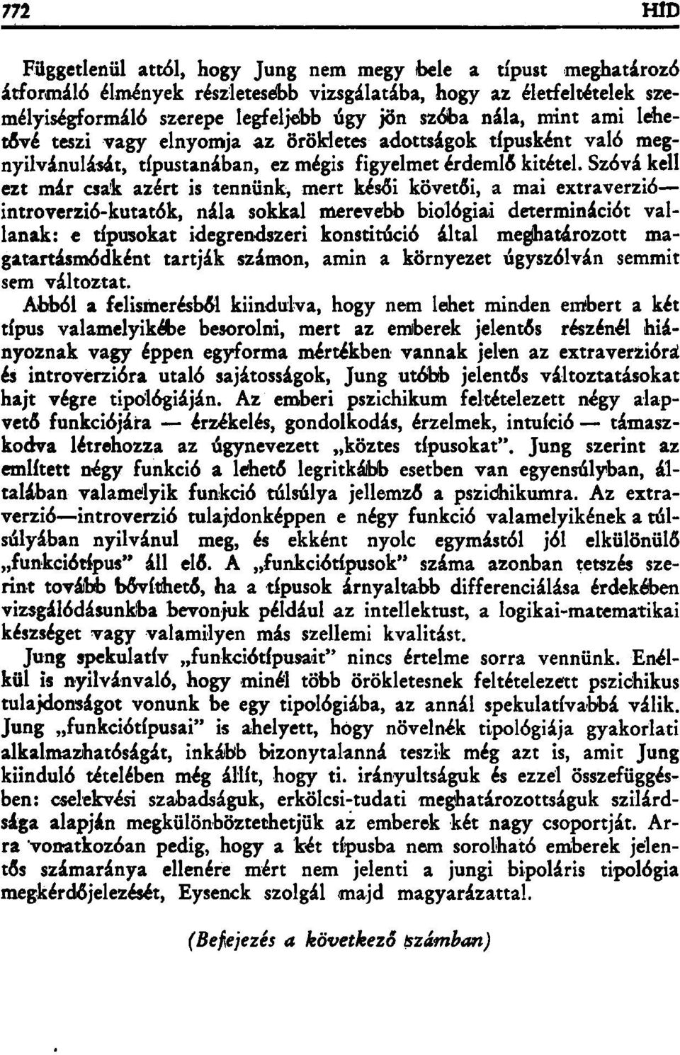 Szóvá kell ezt már csak azért is tennünk, mert késői követői, a mai extraverzió introverzió-kutatók, nála sokkal merevebb biológiai determinációt vallanak: e típusokat idegrendszeri konstitúció által