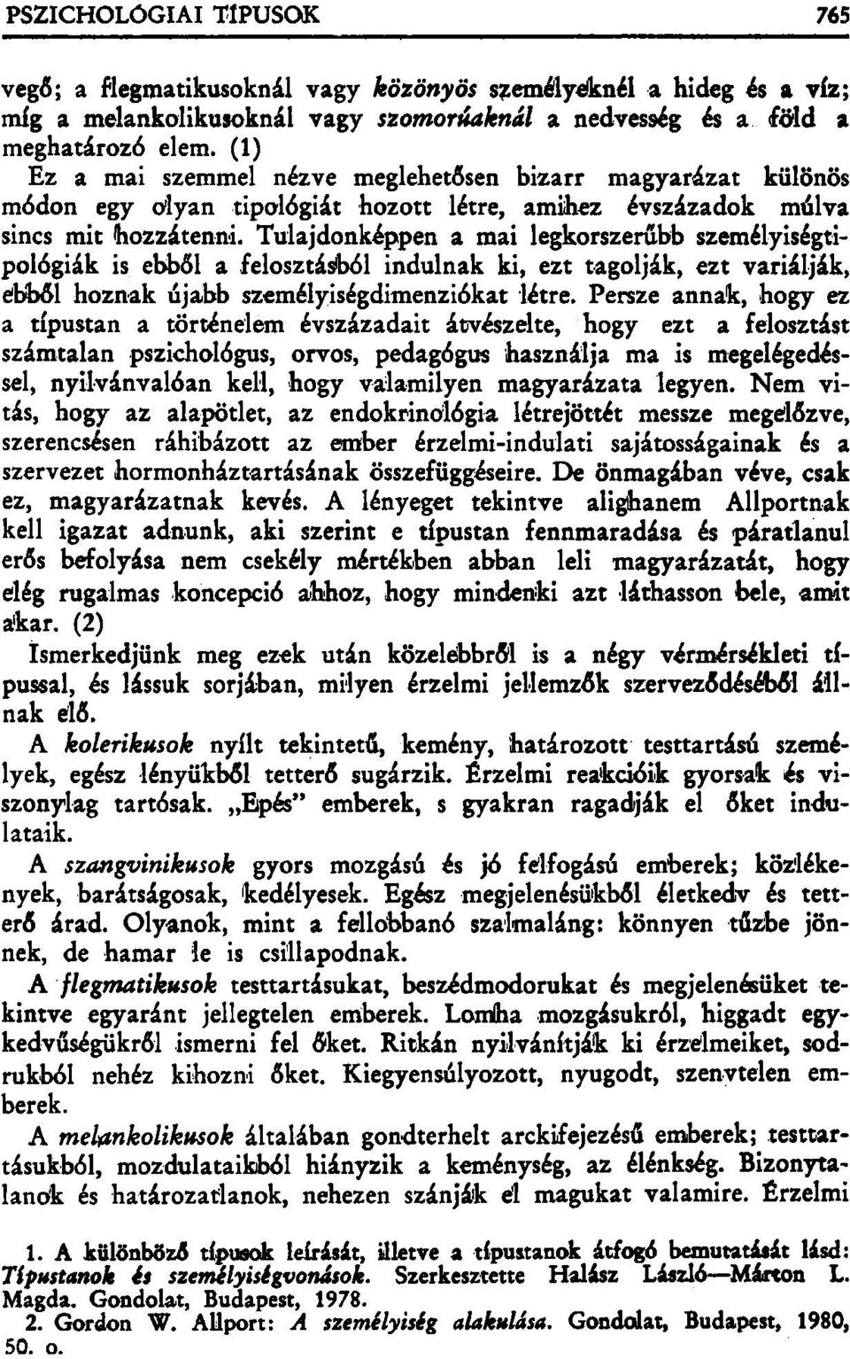 Tulajdonképpen a mai legkorszerűbb személyiségtipológiák is ebből a felosztásiból indulnak ki, ezt tagolják, ezt variálják, ebből hoznak újabb személyiségdimenziókat létre.