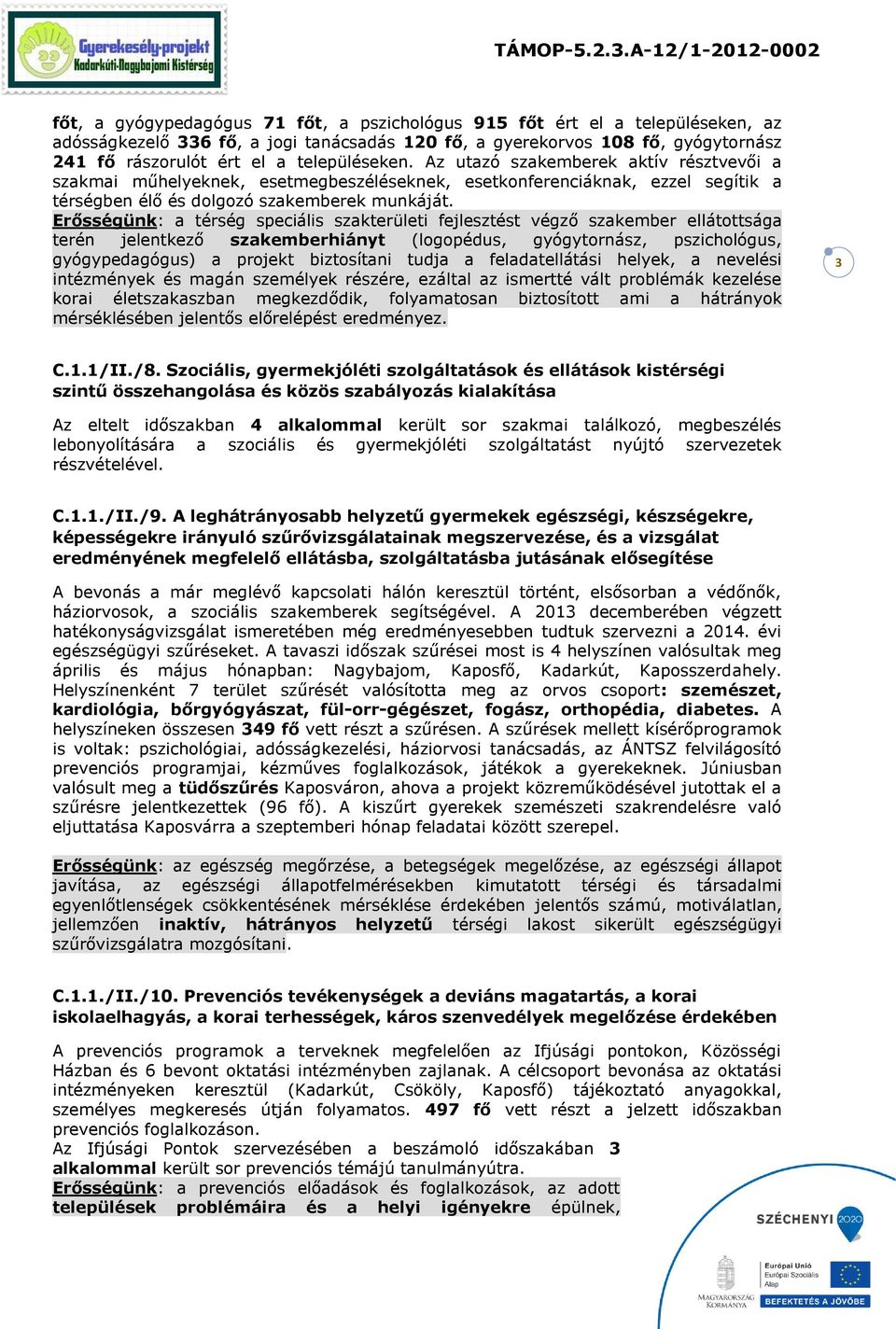 Erősségünk: a térség speciális szakterületi fejlesztést végző szakember ellátottsága terén jelentkező szakemberhiányt (logopédus, gyógytornász, pszichológus, gyógypedagógus) a projekt biztosítani