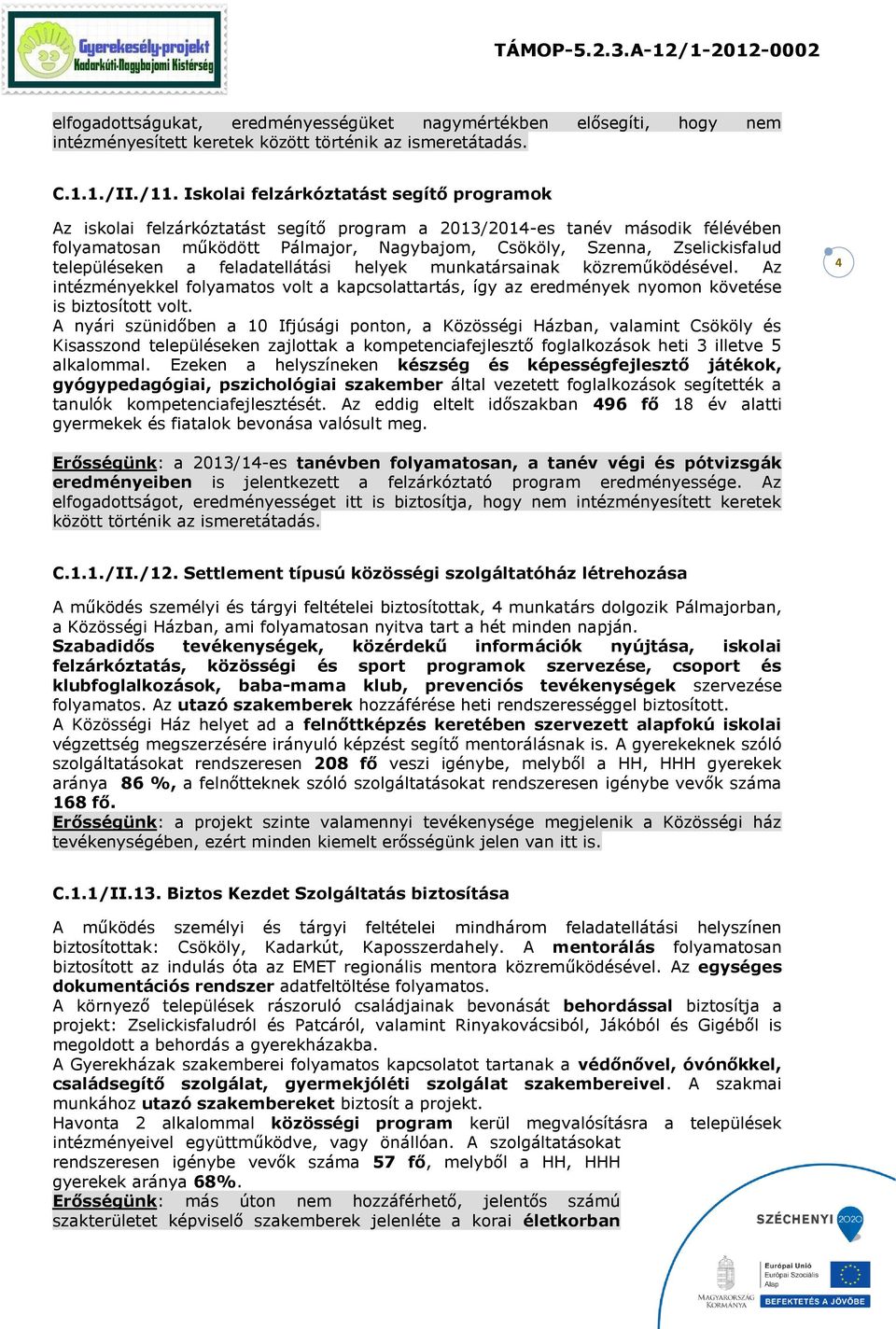 településeken a feladatellátási helyek munkatársainak közreműködésével. Az intézményekkel folyamatos volt a kapcsolattartás, így az eredmények nyomon követése is biztosított volt.