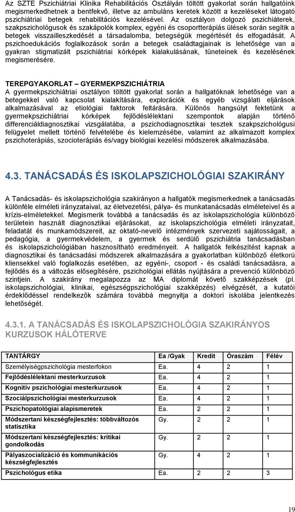 Az osztályon dolgozó pszichiáterek, szakpszichológusok és szakápolók komplex, egyéni és csoportterápiás ülések során segítik a betegek visszailleszkedését a társadalomba, betegségük megértését és