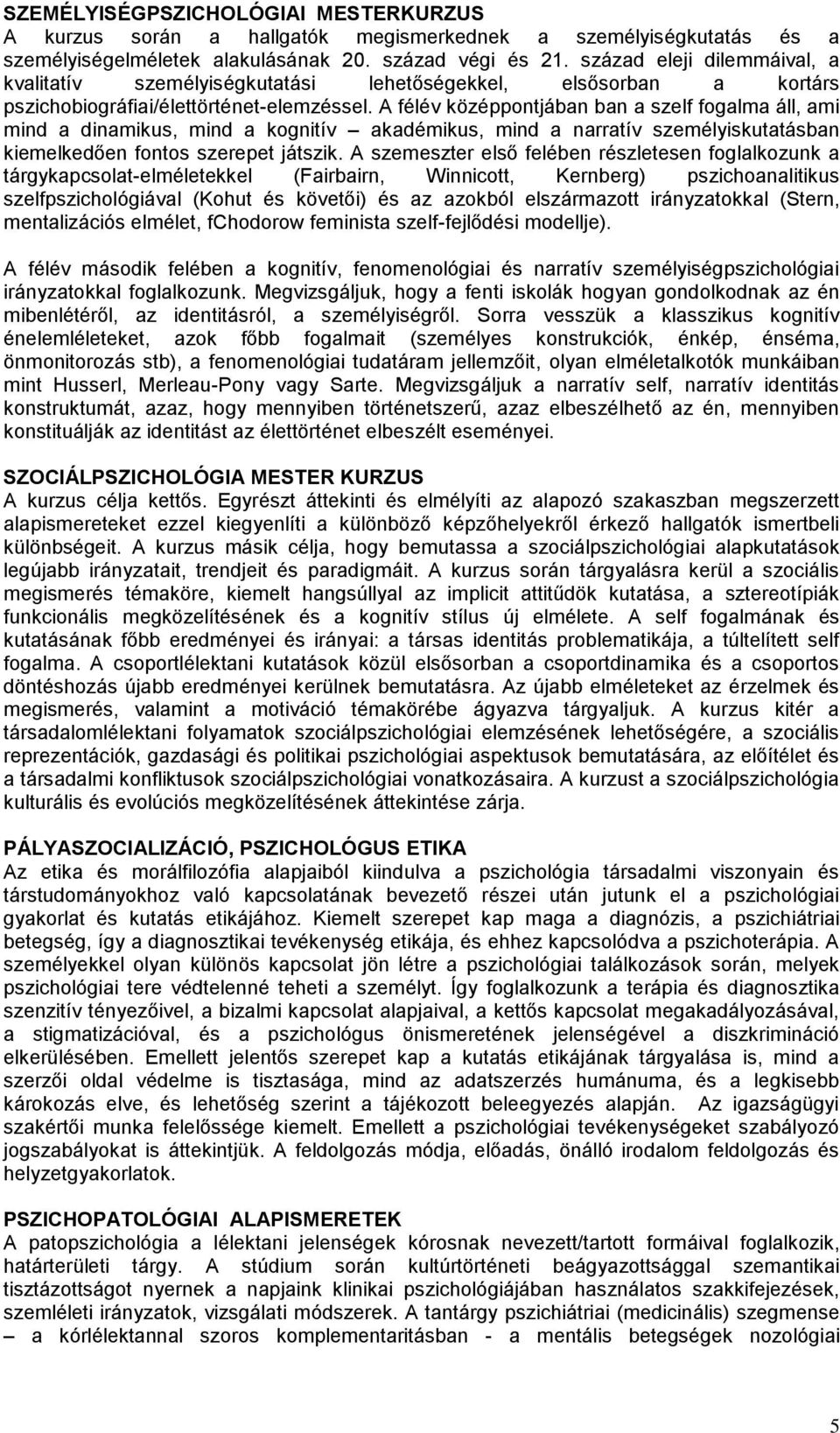 A félév középpontjában ban a szelf fogalma áll, ami mind a dinamikus, mind a kognitív akadémikus, mind a narratív személyiskutatásban kiemelkedően fontos szerepet játszik.