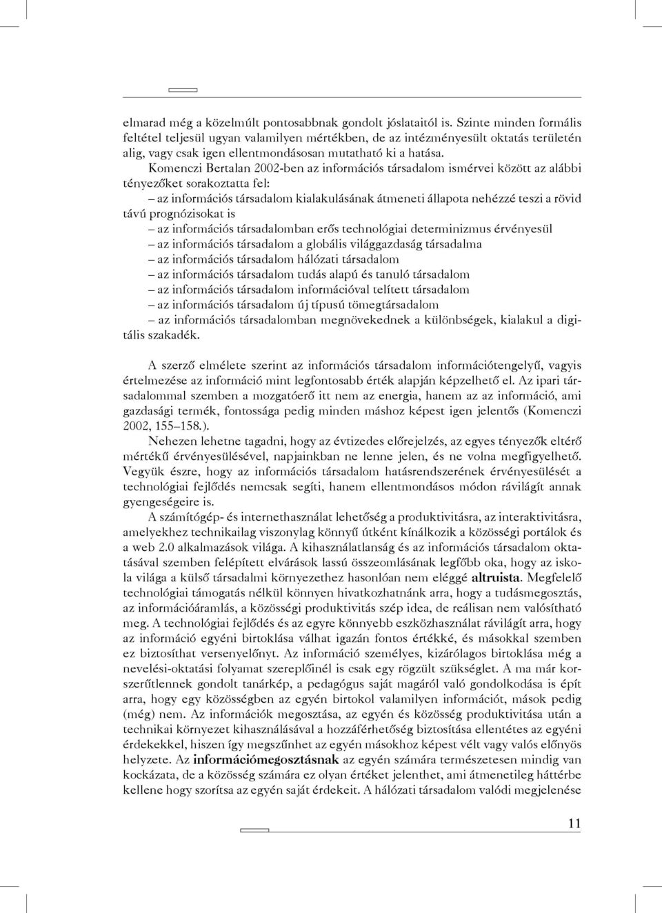 Komenczi Bertalan 2002-ben az információs társadalom ismérvei között az alábbi tényezőket sorakoztatta fel: az információs társadalom kialakulásának átmeneti állapota nehézzé teszi a rövid távú