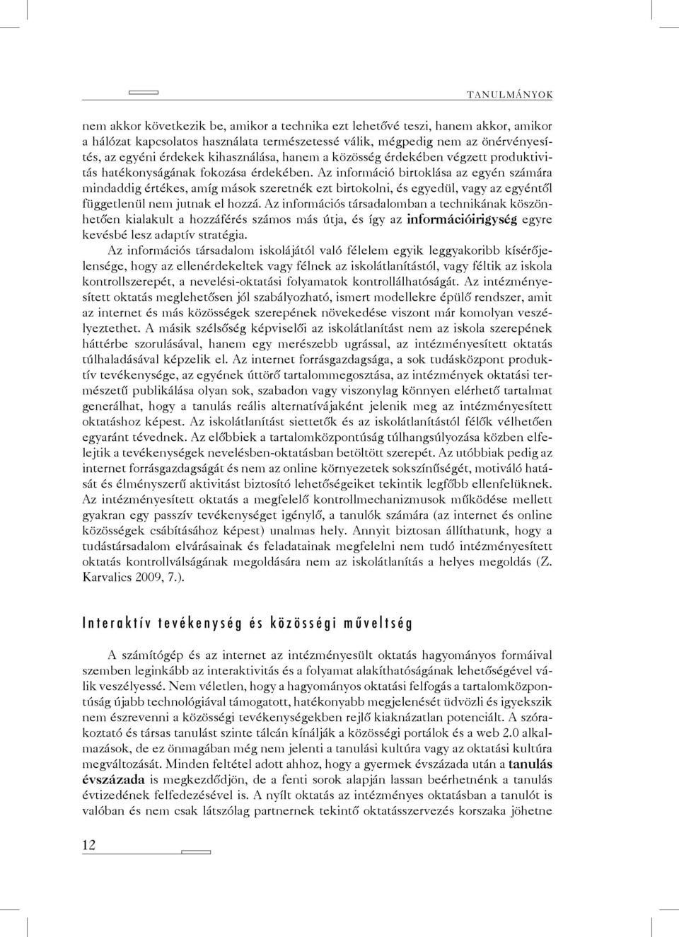 Az információ birtoklása az egyén számára mindaddig értékes, amíg mások szeretnék ezt birtokolni, és egyedül, vagy az egyéntől függetlenül nem jutnak el hozzá.