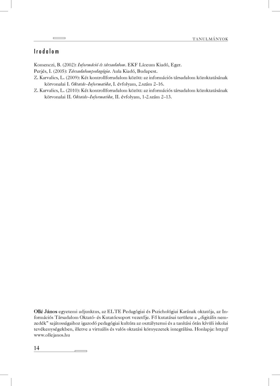 (2010): Két kontrollforradalom között: az információs társadalom közoktatásának körvonalai II. Oktatás Informatika, II. évfolyam, 1-2.szám 2 13.