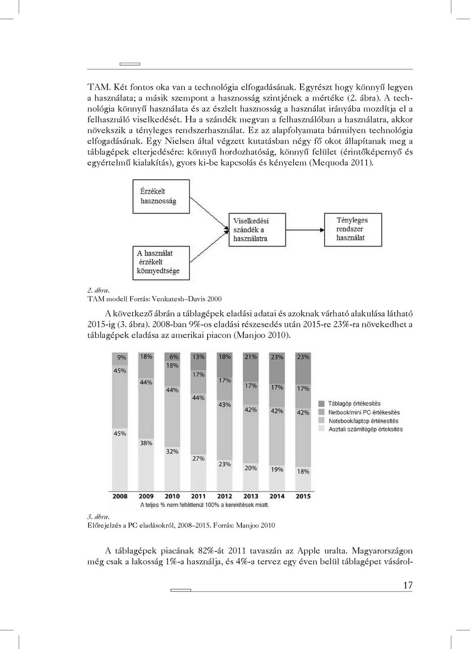 Ha a szándék megvan a felhasználóban a használatra, akkor növekszik a tényleges rendszerhasználat. Ez az alapfolyamata bármilyen technológia elfogadásának.