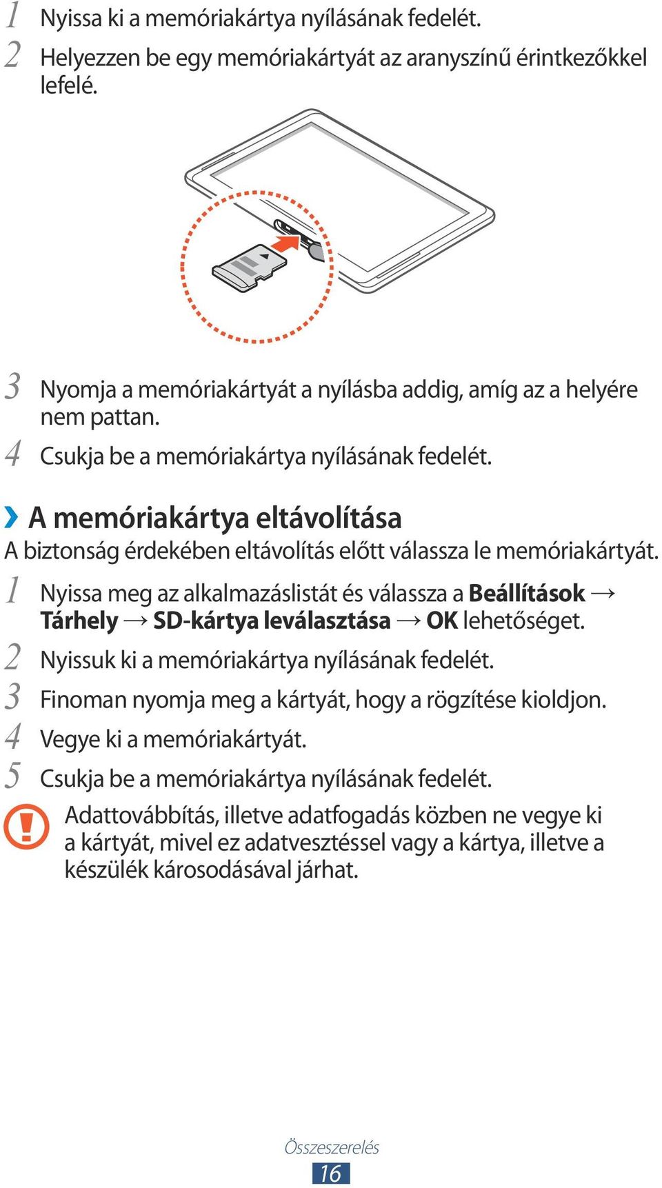 1 Nyissa meg az alkalmazáslistát és válassza a Beállítások Tárhely SD-kártya leválasztása OK 2 3 4 5 Nyissuk ki a memóriakártya nyílásának fedelét.