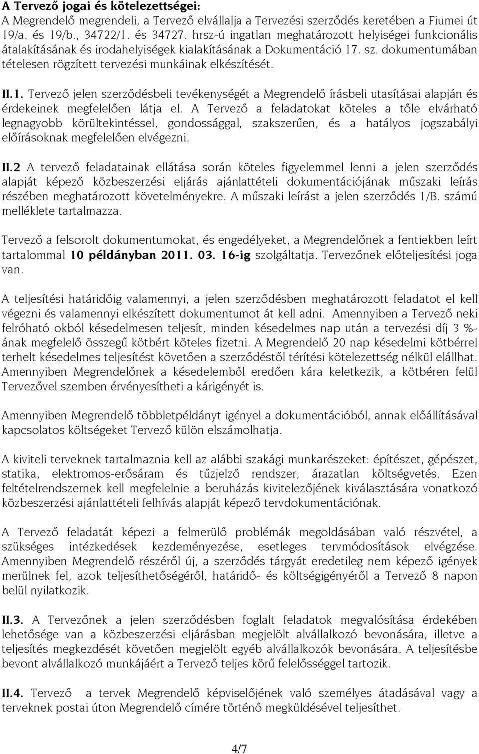 . sz. dokumentumában tételesen rögzített tervezési munkáinak elkészítését. II.1. Tervező jelen szerződésbeli tevékenységét a Megrendelő írásbeli utasításai alapján és érdekeinek megfelelően látja el.