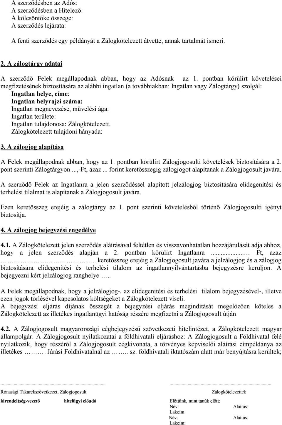 pontban körülírt követelései megfizetésének biztosítására az alábbi ingatlan (a továbbiakban: Ingatlan vagy Zálogtárgy) szolgál: Ingatlan helye, címe: Ingatlan helyrajzi száma: Ingatlan megnevezése,