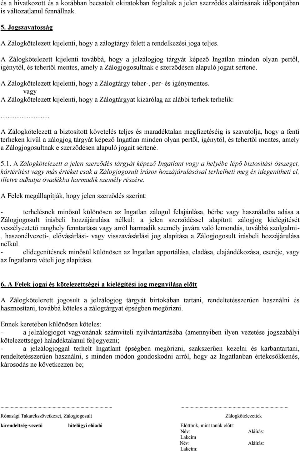 A Zálogkötelezett kijelenti továbbá, hogy a jelzálogjog tárgyát képező Ingatlan minden olyan pertől, igénytől, és tehertől mentes, amely a Zálogjogosultnak e szerződésen alapuló jogait sértené.