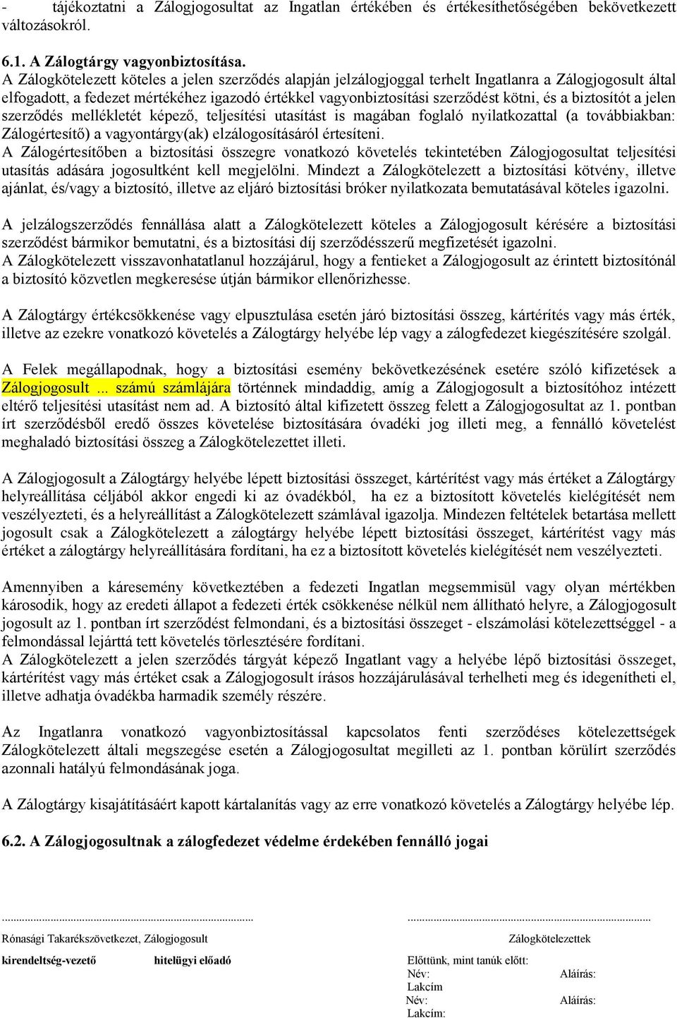 biztosítót a jelen szerződés mellékletét képező, teljesítési utasítást is magában foglaló nyilatkozattal (a továbbiakban: Zálogértesítő) a vagyontárgy(ak) elzálogosításáról értesíteni.