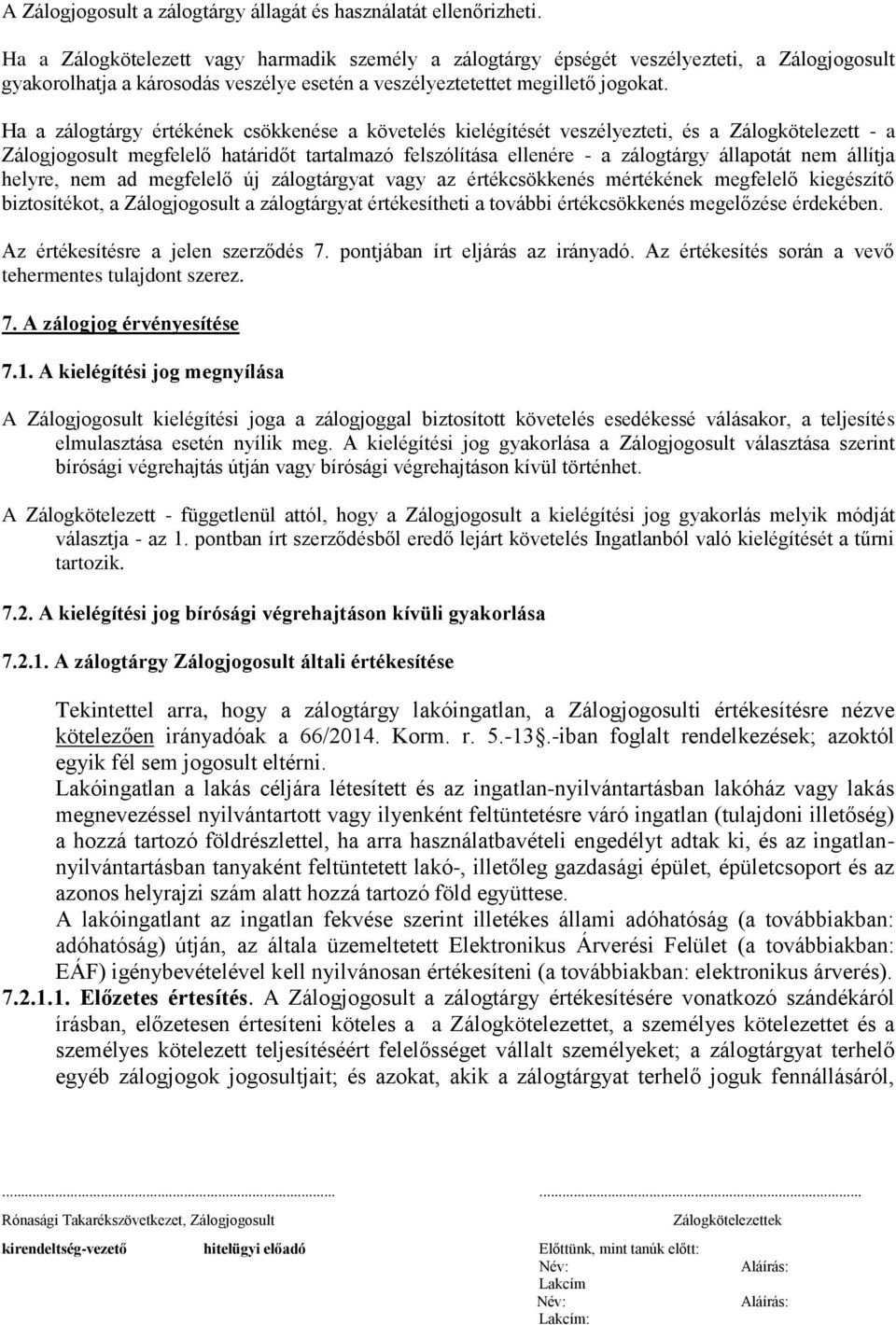 Ha a zálogtárgy értékének csökkenése a követelés kielégítését veszélyezteti, és a Zálogkötelezett - a Zálogjogosult megfelelő határidőt tartalmazó felszólítása ellenére - a zálogtárgy állapotát nem