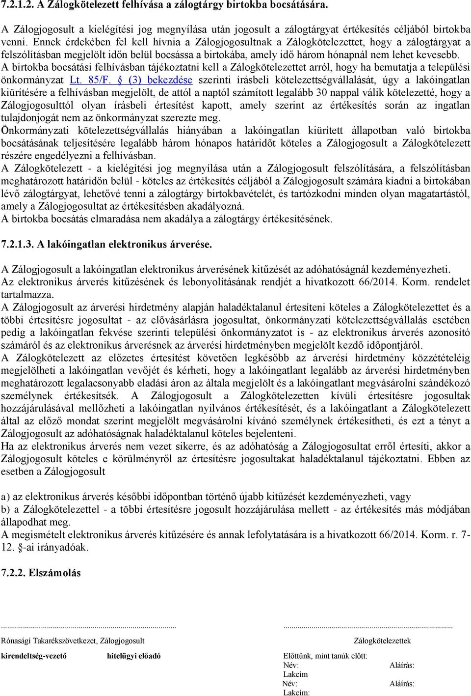 A birtokba bocsátási felhívásban tájékoztatni kell a Zálogkötelezettet arról, hogy ha bemutatja a települési önkormányzat Lt. 85/F.