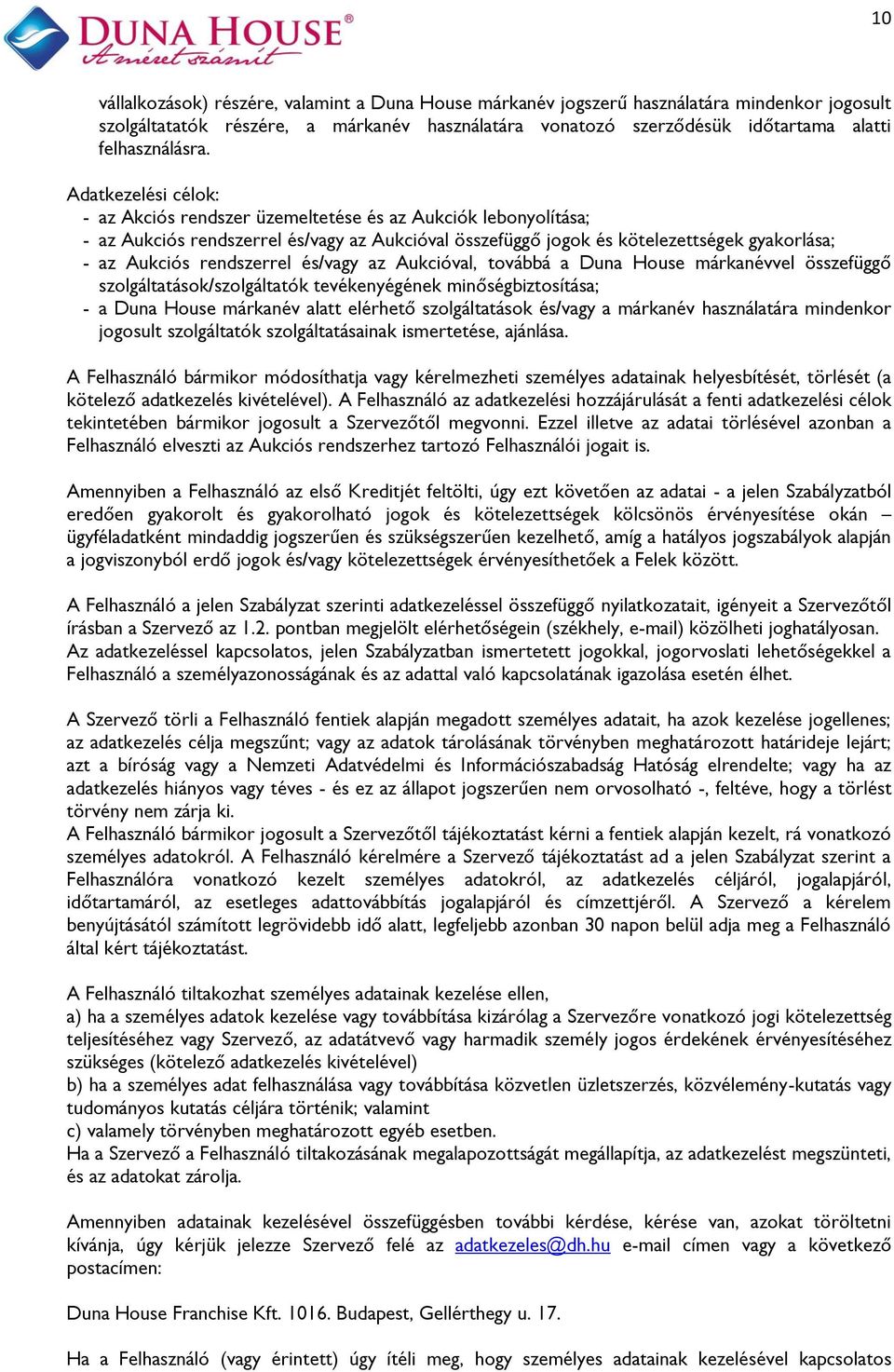 Adatkezelési célok: - az Akciós rendszer üzemeltetése és az Aukciók lebonyolítása; - az Aukciós rendszerrel és/vagy az Aukcióval összefüggő jogok és kötelezettségek gyakorlása; - az Aukciós