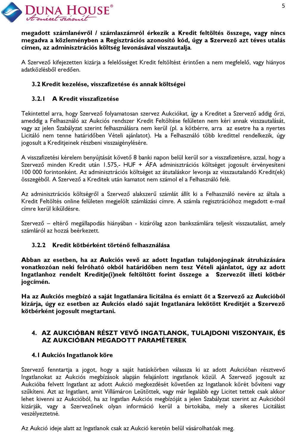 2 Kredit kezelése, visszafizetése és annak költségei 3.2.1 A Kredit visszafizetése Tekintettel arra, hogy Szervező folyamatosan szervez Aukciókat, így a Kreditet a Szervező addig őrzi, ameddig a