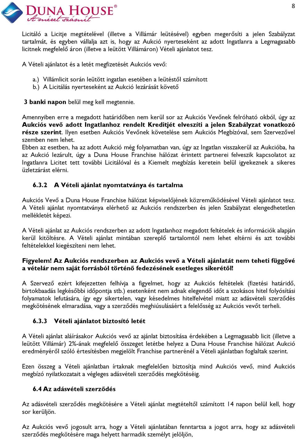 ) Villámlicit során leütött ingatlan esetében a leütéstől számított b.) A Licitálás nyerteseként az Aukció lezárását követő 3 banki napon belül meg kell megtennie.