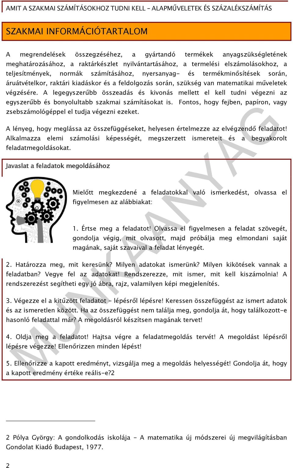 A legegyszerűbb összeadás és kivonás mellett el kell tudni végezni az egyszerűbb és bonyolultabb szakmai számításokat is. Fontos, hogy fejben, papíron, vagy zsebszámológéppel el tudja végezni ezeket.