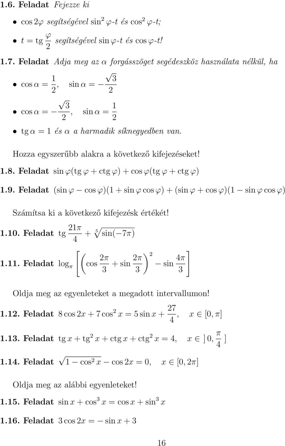 Feladat sin ϕ(tg ϕ + ctg ϕ) + cos ϕ(tg ϕ + ctg ϕ).9. Feladat (sin ϕ cos ϕ)( + sin ϕ cos ϕ) + (sin ϕ + cos ϕ)( sin ϕ cos ϕ) Számítsa ki a következő kifejezésk értékét!.0. Feladat tg π 4 + 5 sin( 7π).