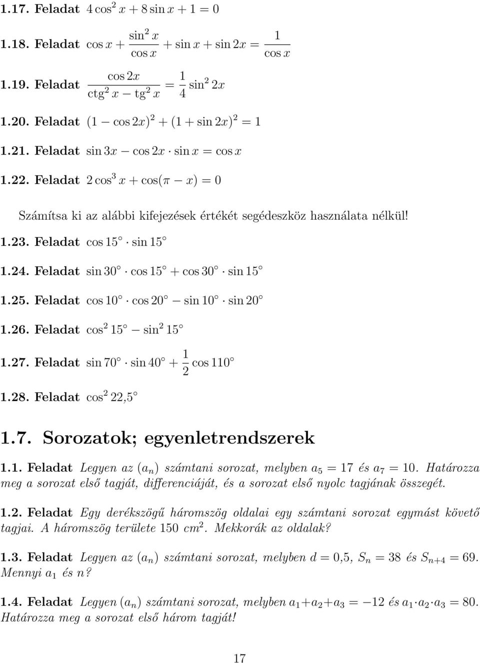 Feladat cos 5 sin 5.7. Feladat sin 70 sin 40 + cos 0.8. Feladat cos,5.7. Sorozatok; egyenletrendszerek.. Feladat Legyen az (a n ) számtani sorozat, melyben a 5 7 és a 7 0.