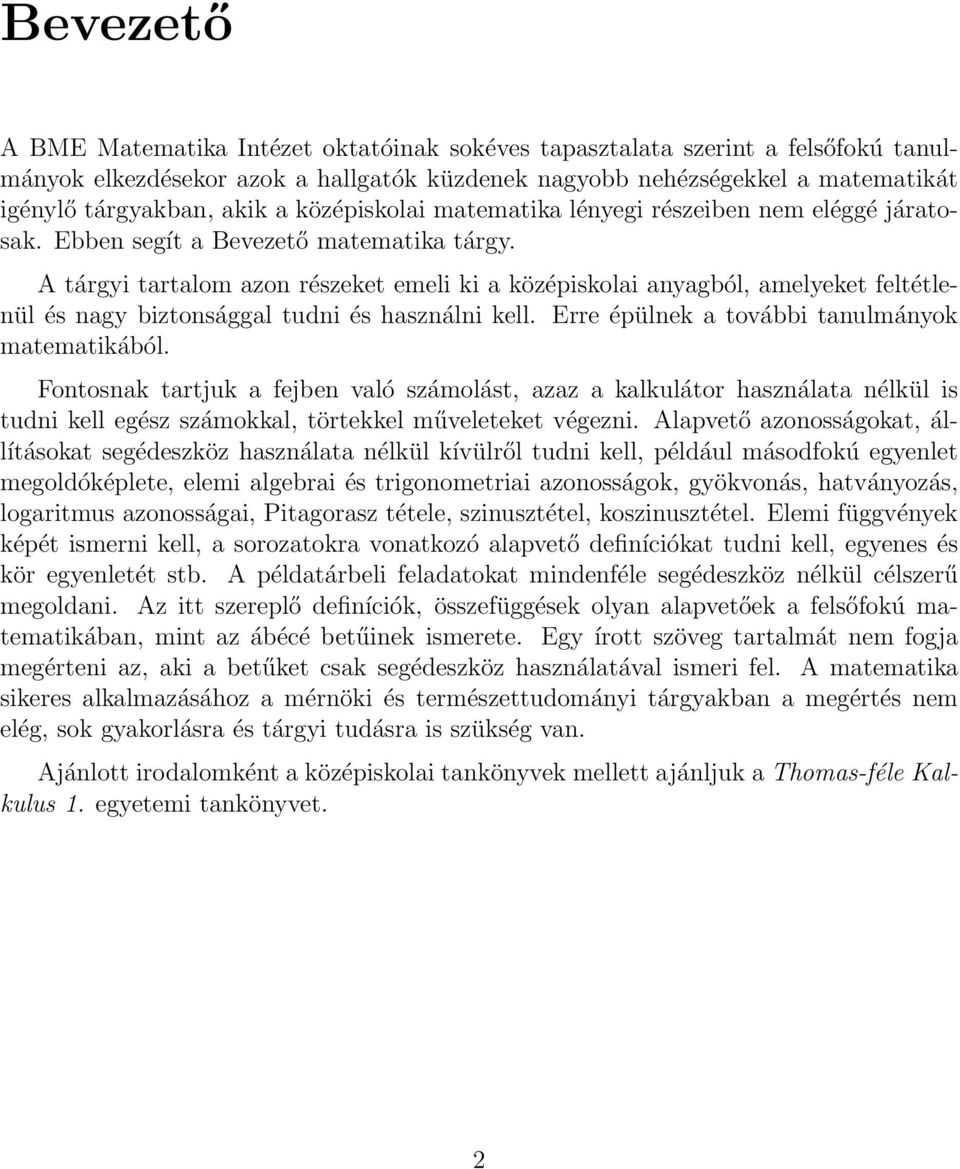 A tárgyi tartalom azon részeket emeli ki a középiskolai anyagból, amelyeket feltétlenül és nagy biztonsággal tudni és használni kell. Erre épülnek a további tanulmányok matematikából.