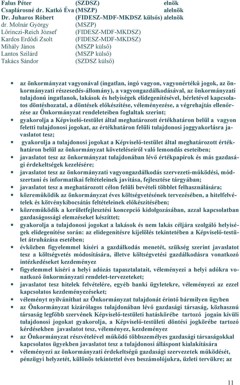 vagyon, vagyonértékű jogok, az önkormányzati részesedés-állomány), a vagyongazdálkodásával, az önkormányzati tulajdonú ingatlanok, lakások és helyiségek elidegenítésével, bérletével kapcsolatos