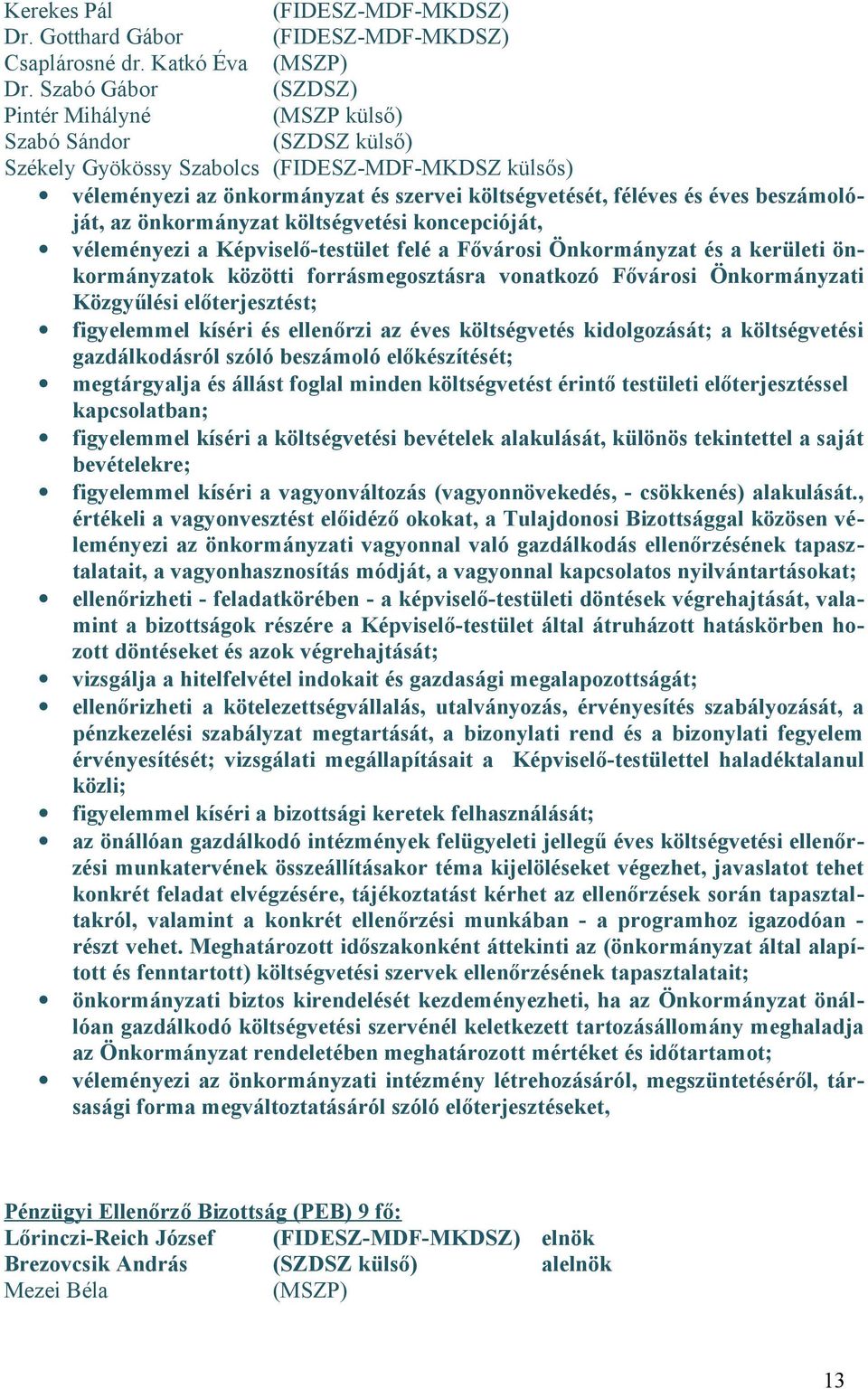 az önkormányzat költségvetési koncepcióját, véleményezi a Képviselő-testület felé a Fővárosi Önkormányzat és a kerületi önkormányzatok közötti forrásmegosztásra vonatkozó Fővárosi Önkormányzati