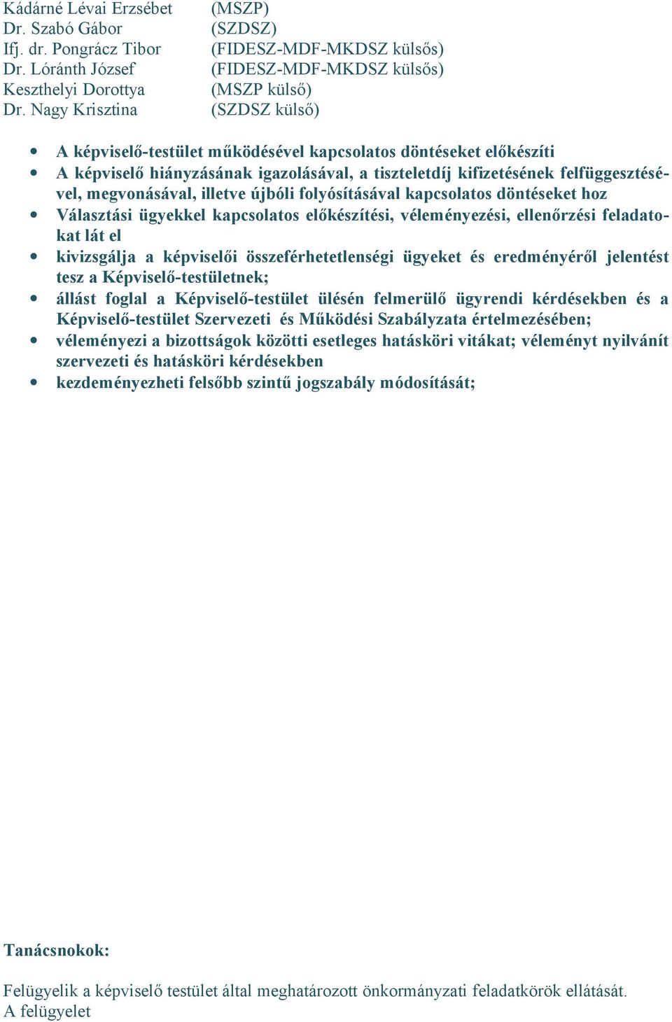 tiszteletdíj kifizetésének felfüggesztésével, megvonásával, illetve újbóli folyósításával kapcsolatos döntéseket hoz Választási ügyekkel kapcsolatos előkészítési, véleményezési, ellenőrzési