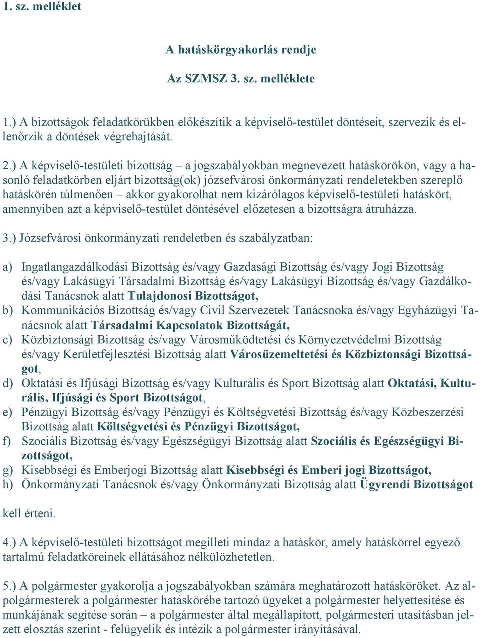 túlmenően akkor gyakorolhat nem kizárólagos képviselő-testületi hatáskört, amennyiben azt a képviselő-testület döntésével előzetesen a bizottságra átruházza. 3.