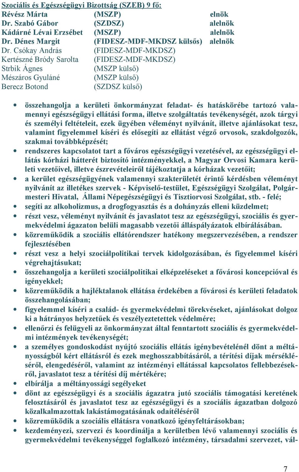 tartozó valamennyi egészségügyi ellátási forma, illetve szolgáltatás tevékenységét, azok tárgyi és személyi feltételeit, ezek ügyében véleményt nyilvánít, illetve ajánlásokat tesz, valamint