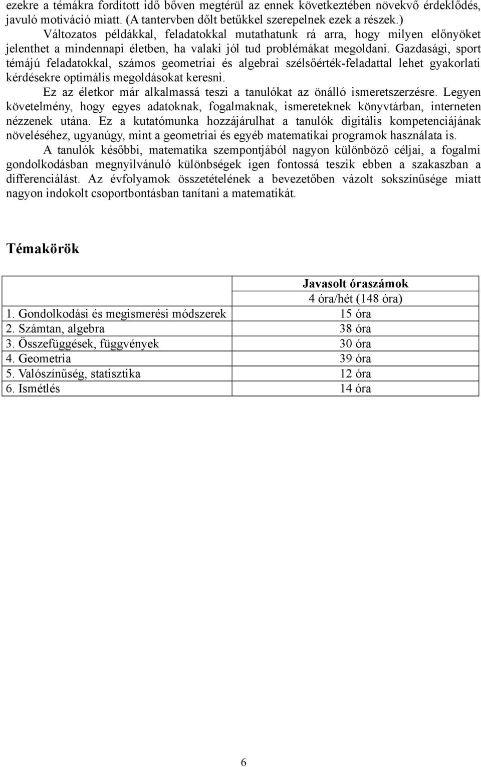 Gazdasági, sport témájú feladatokkal, számos geometriai és algebrai szélsőérték-feladattal lehet gyakorlati kérdésekre optimális megoldásokat keresni.