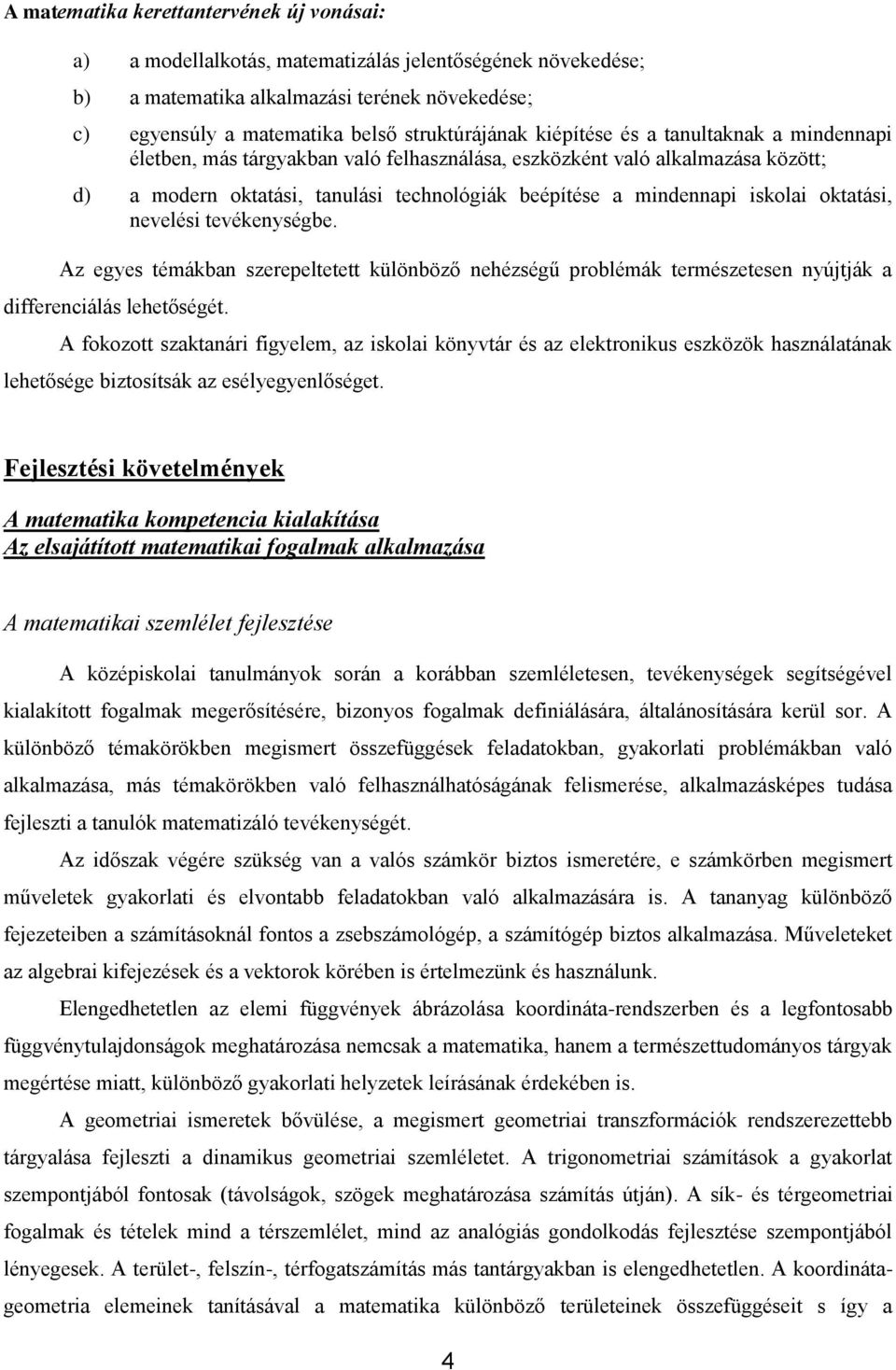 oktatási, nevelési tevékenységbe. Az egyes témákban szerepeltetett különböző nehézségű problémák természetesen nyújtják a differenciálás lehetőségét.