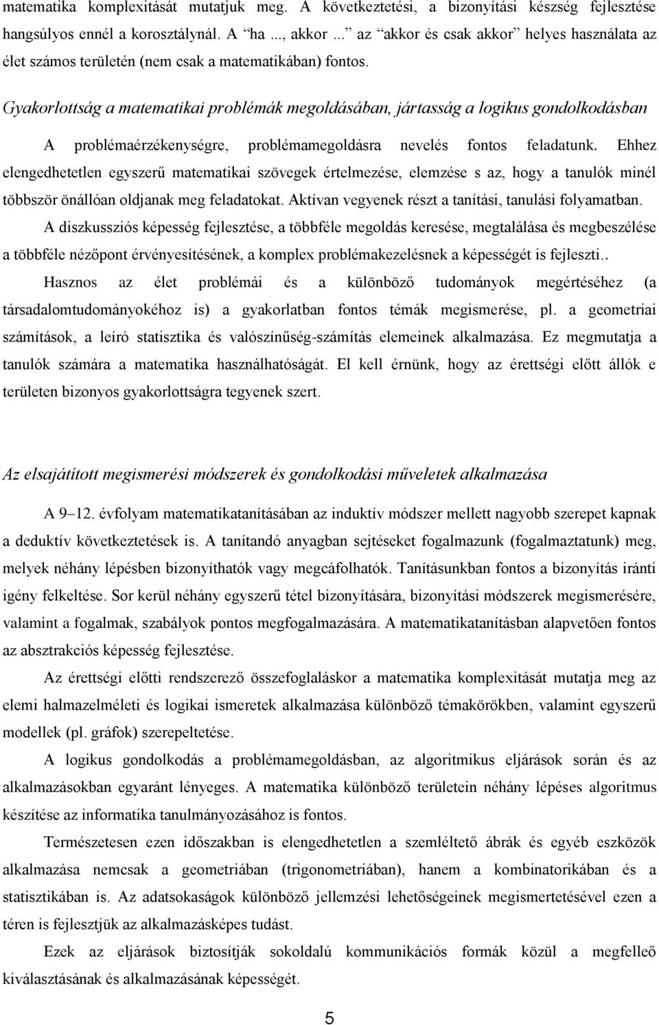 Gyakorlottság a matematikai problémák megoldásában, jártasság a logikus gondolkodásban A problémaérzékenységre, problémamegoldásra nevelés fontos feladatunk.