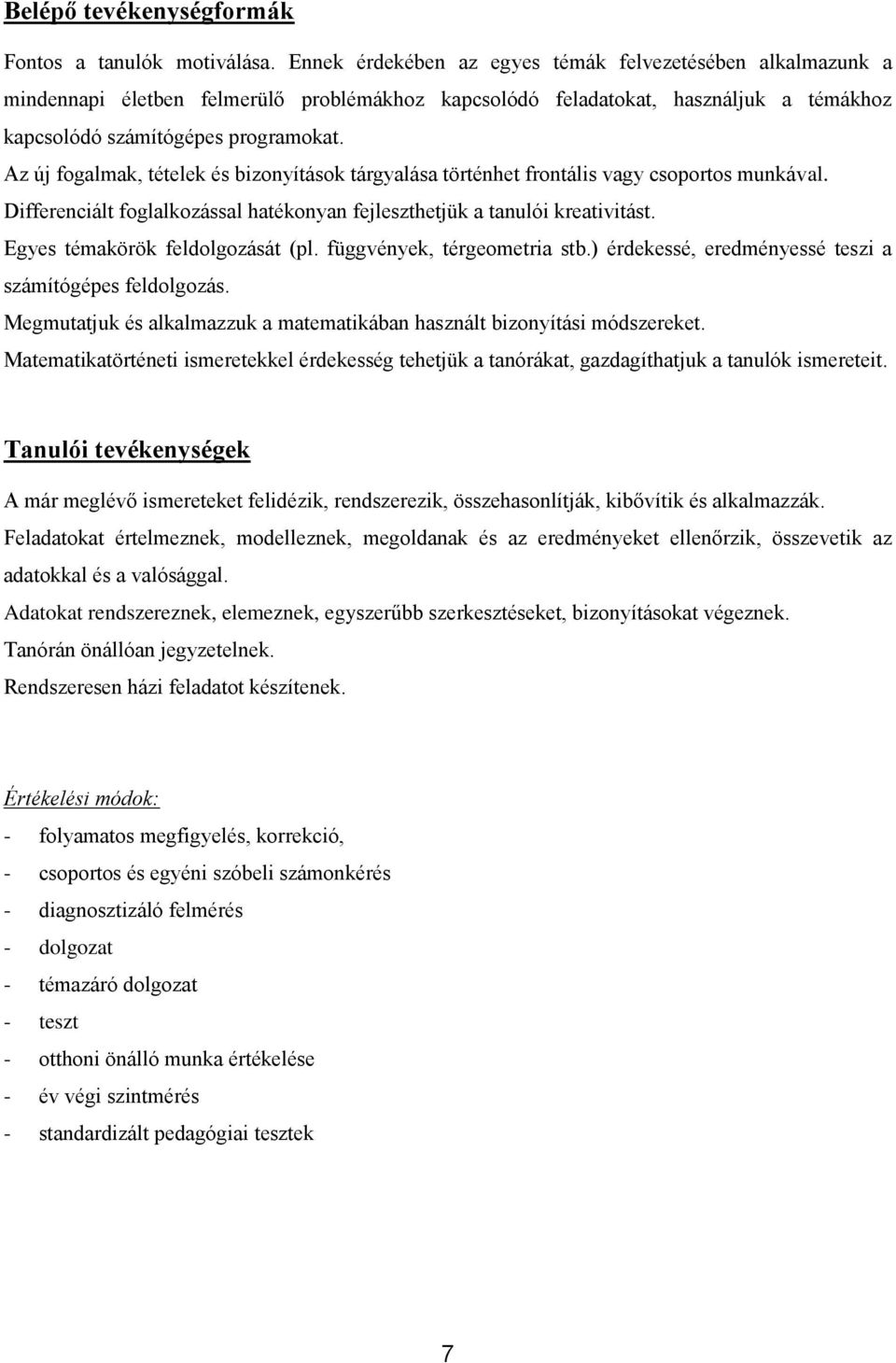 Az új fogalmak, tételek és bizonyítások tárgyalása történhet frontális vagy csoportos munkával. Differenciált foglalkozással hatékonyan fejleszthetjük a tanulói kreativitást.