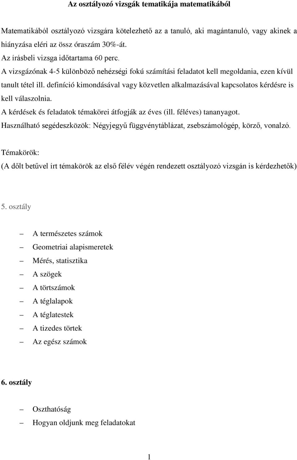 definíció kimondásával vagy közvetlen alkalmazásával kapcsolatos kérdésre is kell válaszolnia. A kérdések és feladatok témakörei átfogják az éves (ill. féléves) tananyagot.