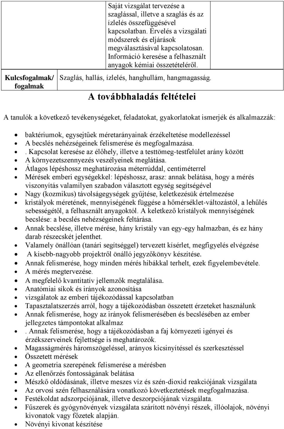 A továbbhaladás feltételei A tanulók a következő tevékenységeket, feladatokat, gyakorlatokat ismerjék és alkalmazzák: baktériumok, egysejtűek méretarányainak érzékeltetése modellezéssel A becslés