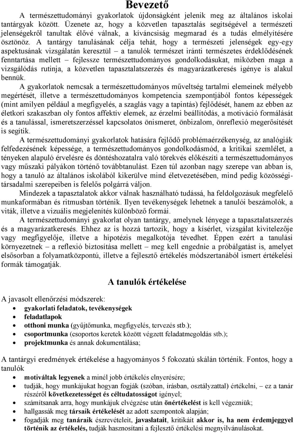 A tantárgy tanulásának célja tehát, hogy a természeti jelenségek egy-egy aspektusának vizsgálatán keresztül a tanulók természet iránti természetes érdeklődésének fenntartása mellett fejlessze