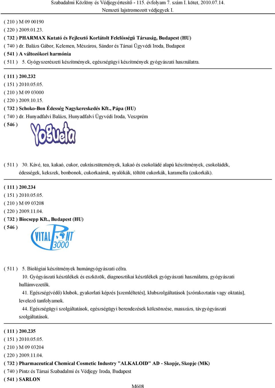 ( 111 ) 200.232 ( 210 ) M 09 03000 ( 220 ) 2009.10.15. ( 732 ) Schoko-Bon Édesség Nagykereskedés Kft., Pápa (HU) ( 740 ) dr. Hunyadfalvi Balázs, Hunyadfalvi Ügyvédi Iroda, Veszprém 30.