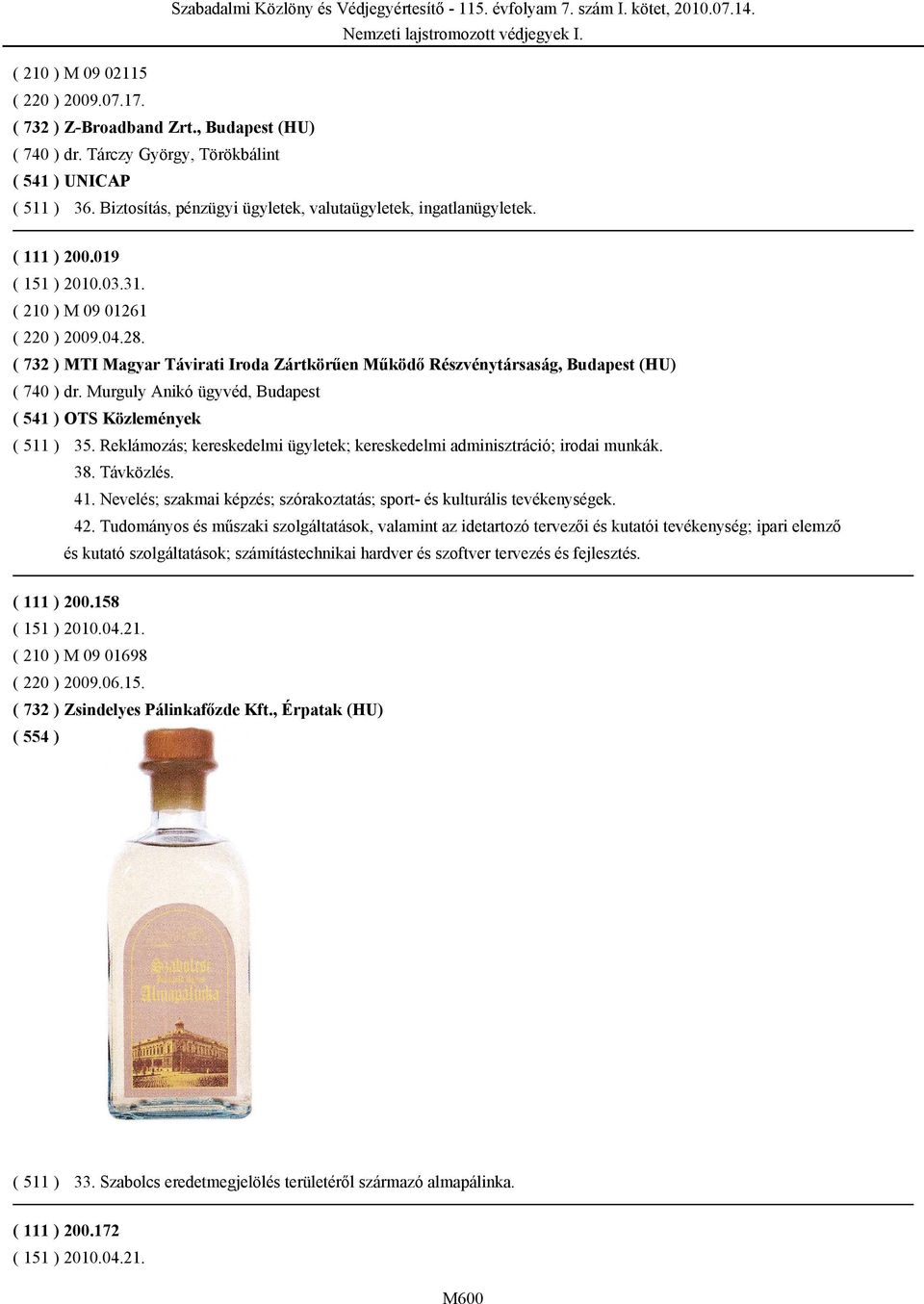 ( 732 ) MTI Magyar Távirati Iroda Zártkörűen Működő Részvénytársaság, Budapest (HU) ( 740 ) dr. Murguly Anikó ügyvéd, Budapest ( 541 ) OTS Közlemények 35.