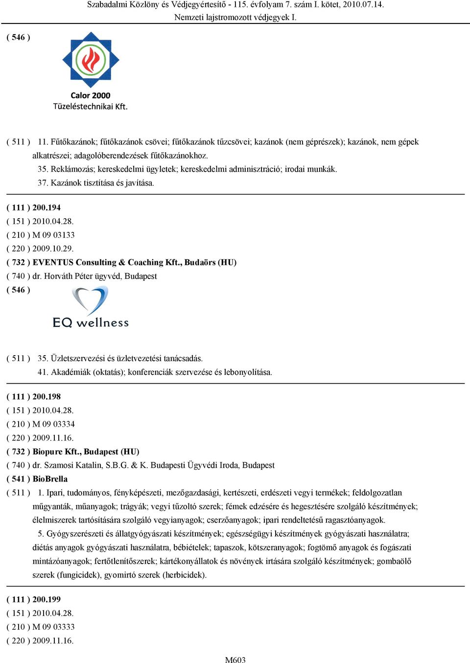 ( 732 ) EVENTUS Consulting & Coaching Kft., Budaörs (HU) ( 740 ) dr. Horváth Péter ügyvéd, Budapest 35. Üzletszervezési és üzletvezetési tanácsadás. 41.