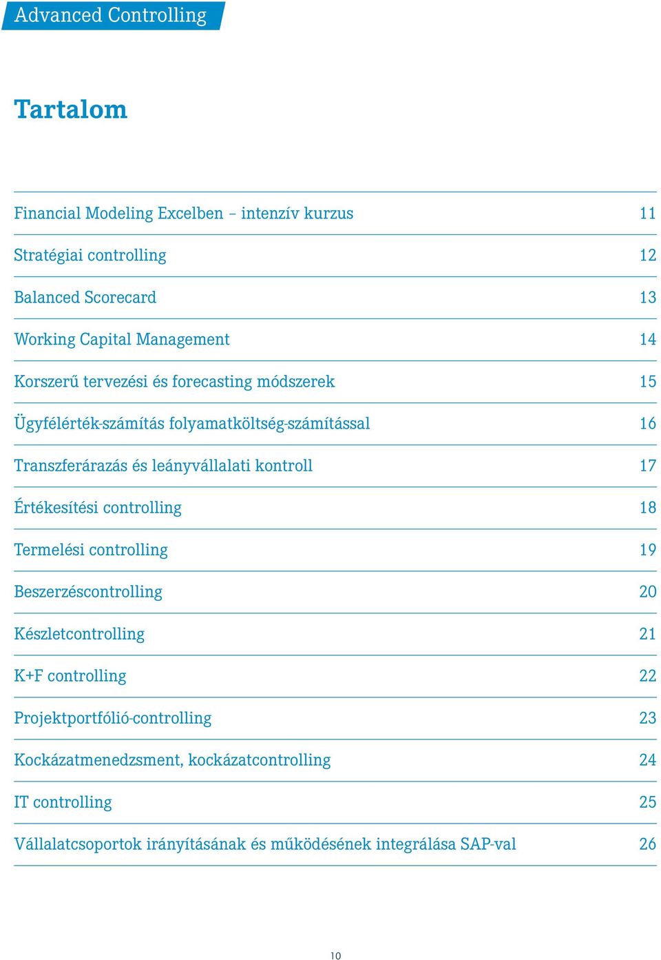 leányvállalati kontroll 17 Értékesítési controlling 18 Termelési controlling 19 Beszerzéscontrolling 20 Készletcontrolling 21 K+F controlling 22