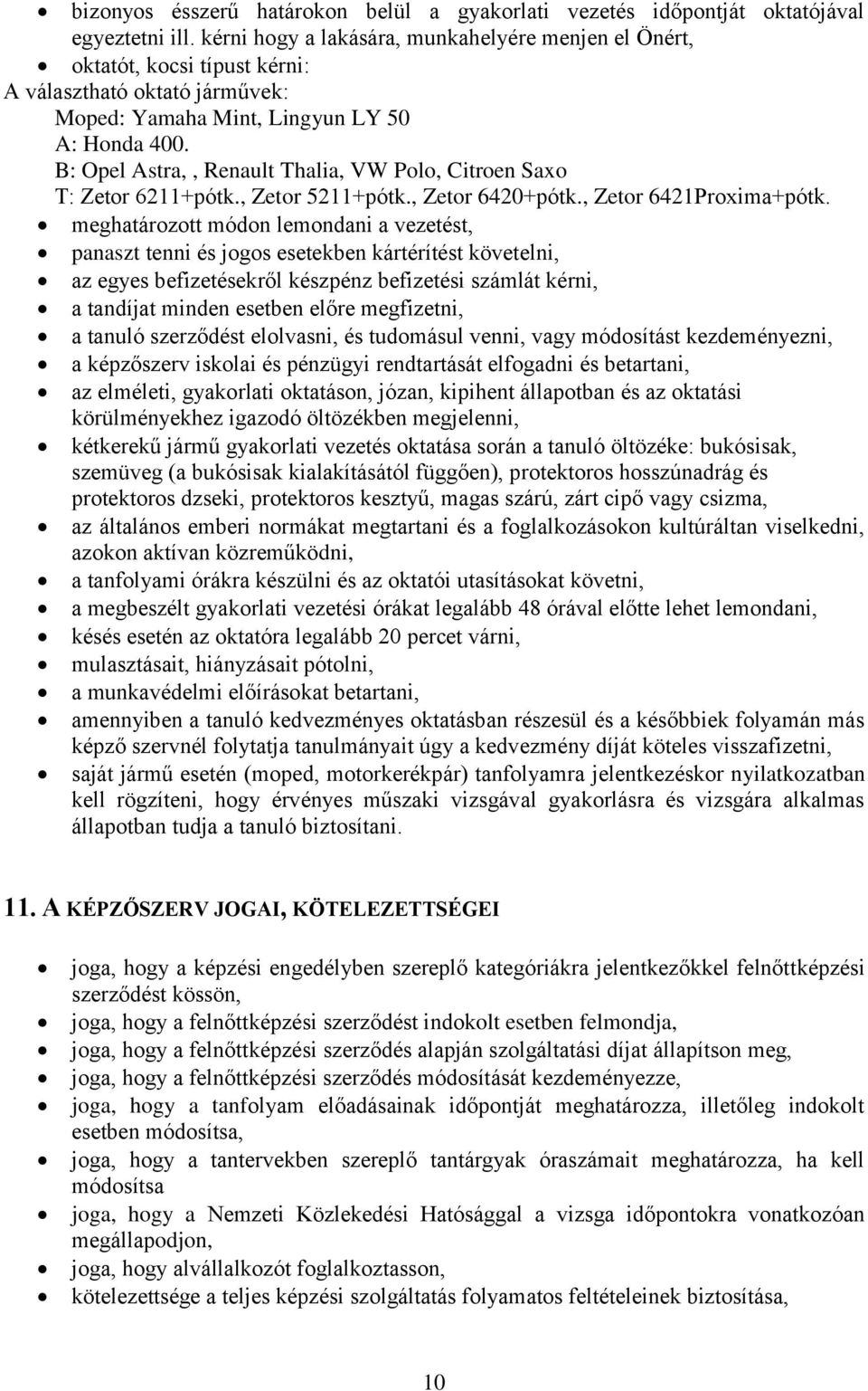 B: Opel Astra,, Renault Thalia, VW Polo, Citroen Saxo T: Zetor 6211+pótk., Zetor 5211+pótk., Zetor 6420+pótk., Zetor 6421Proxima+pótk.