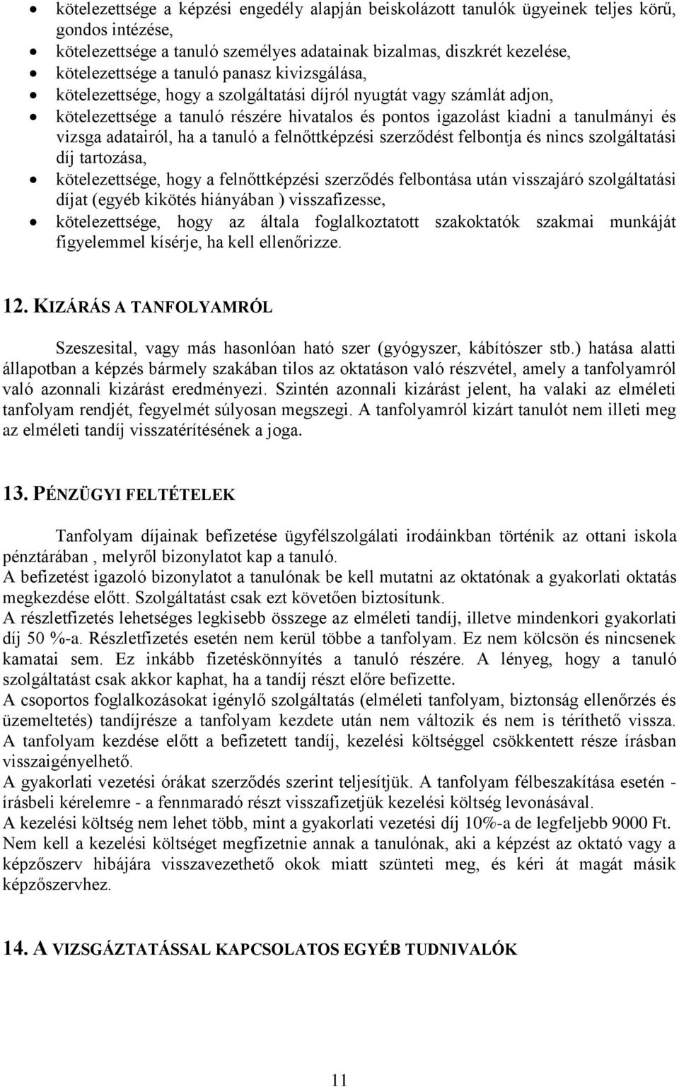 a tanuló a felnőttképzési szerződést felbontja és nincs szolgáltatási díj tartozása, kötelezettsége, hogy a felnőttképzési szerződés felbontása után visszajáró szolgáltatási díjat (egyéb kikötés