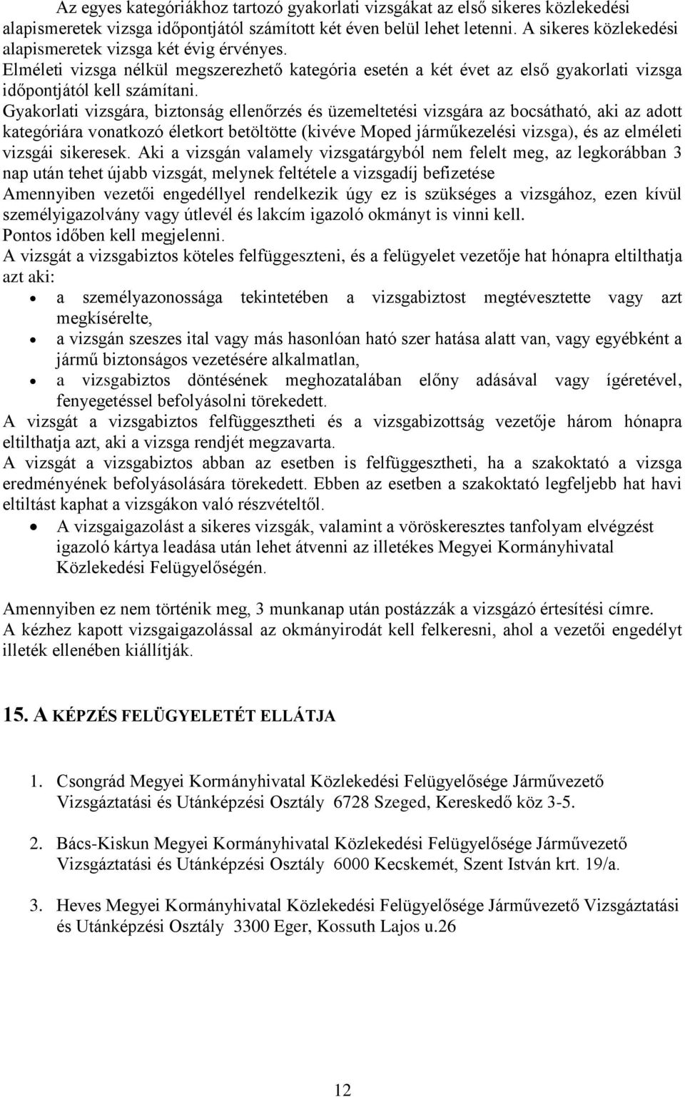 Gyakorlati vizsgára, biztonság ellenőrzés és üzemeltetési vizsgára az bocsátható, aki az adott kategóriára vonatkozó életkort betöltötte (kivéve Moped járműkezelési vizsga), és az elméleti vizsgái