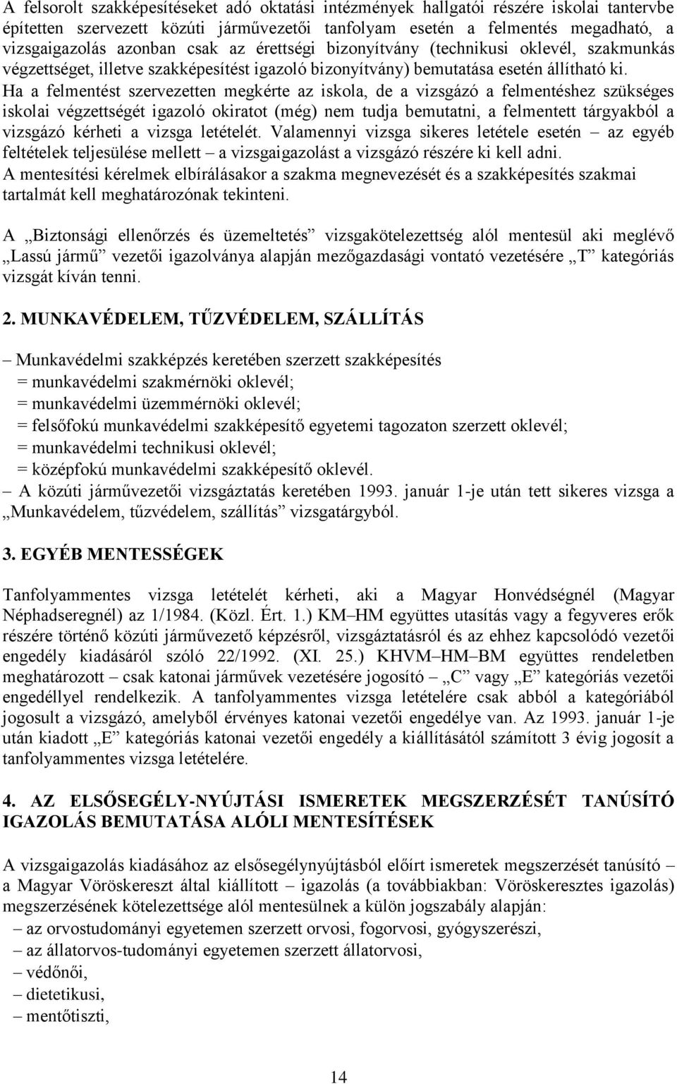 Ha a felmentést szervezetten megkérte az iskola, de a vizsgázó a felmentéshez szükséges iskolai végzettségét igazoló okiratot (még) nem tudja bemutatni, a felmentett tárgyakból a vizsgázó kérheti a