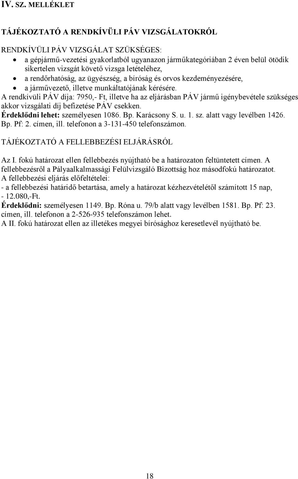 vizsga letételéhez, a rendőrhatóság, az ügyészség, a bíróság és orvos kezdeményezésére, a járművezető, illetve munkáltatójának kérésére.