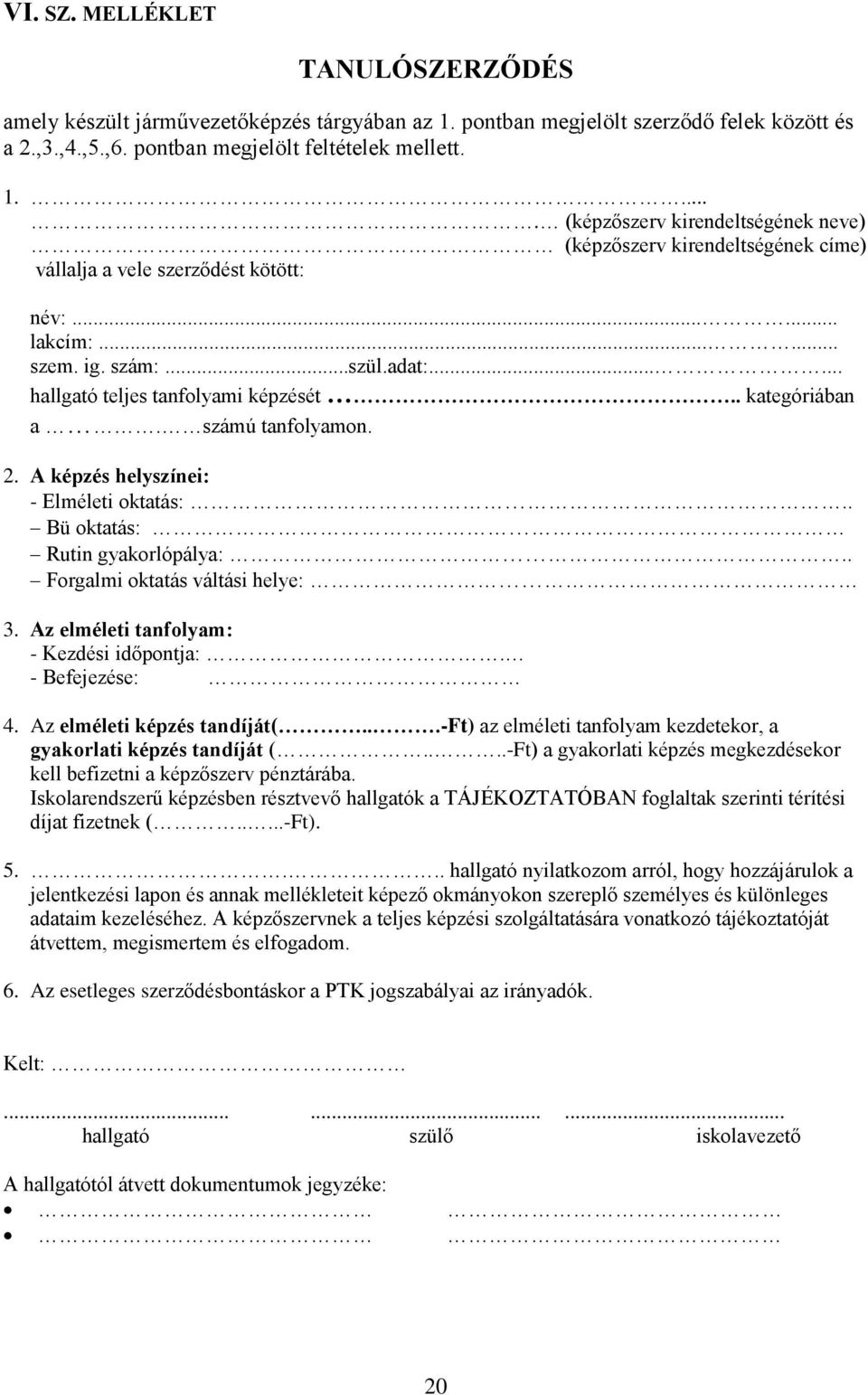 . Bü oktatás: Rutin gyakorlópálya:.. Forgalmi oktatás váltási helye: 3. Az elméleti tanfolyam: - Kezdési időpontja:. - Befejezése: 4. Az elméleti képzés tandíját(.