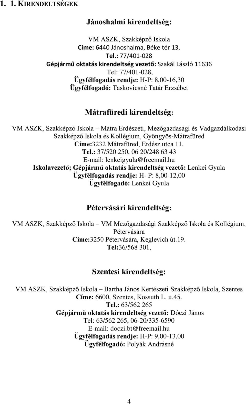 ASZK, Szakképző Iskola Mátra Erdészeti, Mezőgazdasági és Vadgazdálkodási Szakképző Iskola és Kollégium, Gyöngyös-Mátrafüred Címe:3232 Mátrafüred, Erdész utca 11. Tel.