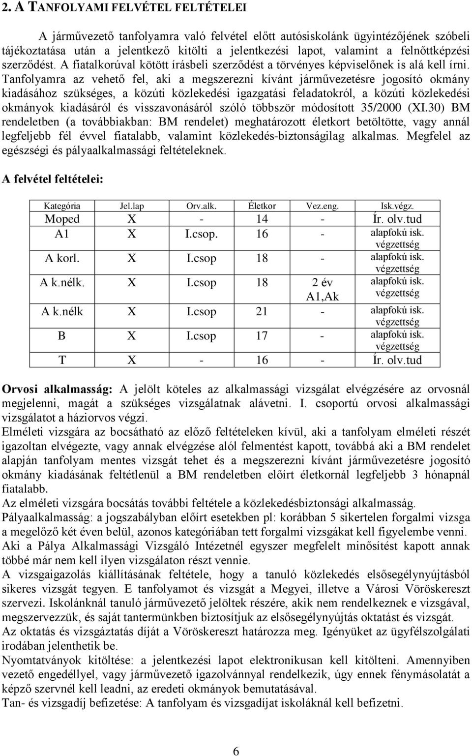 Tanfolyamra az vehető fel, aki a megszerezni kívánt járművezetésre jogosító okmány kiadásához szükséges, a közúti közlekedési igazgatási feladatokról, a közúti közlekedési okmányok kiadásáról és