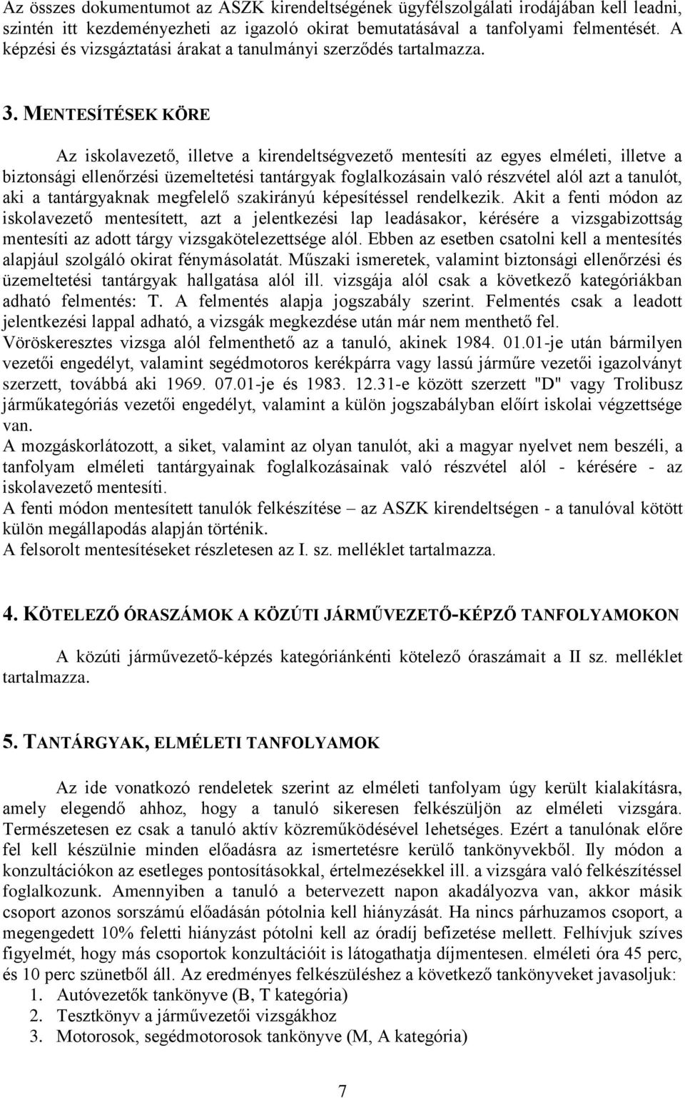 MENTESÍTÉSEK KÖRE Az iskolavezető, illetve a kirendeltségvezető mentesíti az egyes elméleti, illetve a biztonsági ellenőrzési üzemeltetési tantárgyak foglalkozásain való részvétel alól azt a tanulót,